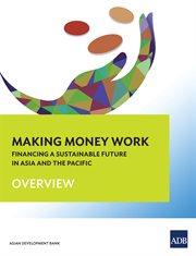 Making Money Work : Financing a Sustainable Future in Asia and the Pacific (Overview) cover image