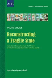 Reconstructing a fragile state : institutional strengthening of the Ministry of Infrastructure Development in Solomon Islands cover image