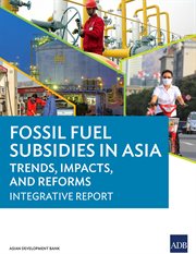 Fossil Fuel Subsidies in Asia : Trends, Impacts, and Reforms: Integrative Report cover image