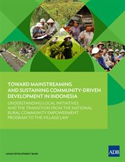 Toward mainstreaming and sustaining community-driven development in indonesia. Understanding Local Initiatives and the Transition from the National Rural Community Empowerment Pro cover image