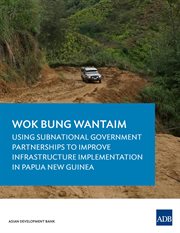 Wok bung wantaim. Using Subnational Government Partnerships to Improve Infrastructure Implementation in Papua New Guin cover image
