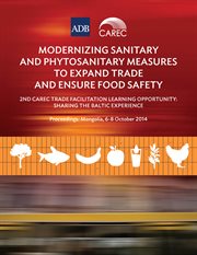 Modernizing sanitary and phytosanitary measures to expand trade and ensure food safety : 2nd CAREC Trade Facilitation Learning Opportunity : sharing the Baltic experience : proceedings, Mongolia, 6-8 October 2014 cover image