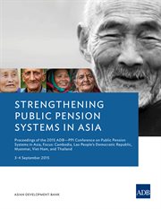 Strengthening Public Pension Systems in Asia : Proceedings of the 2015 ADB-PPI Conference on Public Pension Systems in Asia, Focus: Cambodia, Lao People's Democratic Republic, Myanmar, Viet Nam, and Thailand cover image