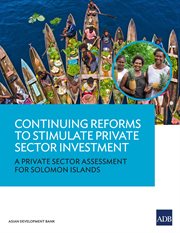 Continuing Reforms to Stimulate Private Sector Investment : a Private Sector Assessment for Solomon Islands cover image