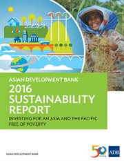 Asian Development Bank 2016 Sustainability Report : Investing for an Asia and the Pacific Free of Poverty cover image