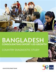 Bangladesh : consolidating export-led growth : country diagnostic study cover image