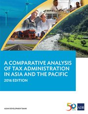 A Comparative Analysis of Tax Administration in Asia and the Pacific : 2016 Edition cover image