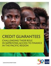Credit Guarantees : Challenging Their Role in Improving Access to Finance in the Pacific Region cover image