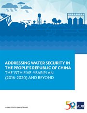Addressing Water Security in the People?s Republic of China : the 13th Five-Year Plan (2016-2020) and Beyond cover image