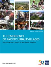 The emergence of Pacific urban villages : urbanization trends in the Pacific Islands cover image