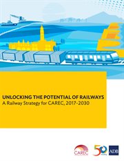 Unlocking the potential of railways : a railway strategy for CAREC, 2017-2030 : endorsed at the 15th CAREC Ministerial Conference, Islamabad Pakistan, 26 October 2016 cover image