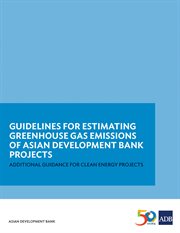 Guidelines for estimating greenhouse gas emissions of adb projects. Additional Guidance for Clean Energy Projects cover image