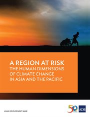 A region at risk : the human dimensions of climate change in Asia and the Pacific cover image