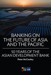Banking on the future of Asia and the Pacific : 50 years of the Asian Development Bank cover image