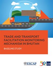 Trade and transport facilitation monitoring mechanism in bhutan. Baseline Study cover image