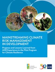 Mainstreaming climate risk management in development. Progress and Lessons Learned from ADB Experience in the Pilot Program for Climate Resilience cover image