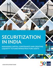 Securitization in india. Managing Capital Constraints and Creating Liquidity to Fund Infrastructure Assets cover image