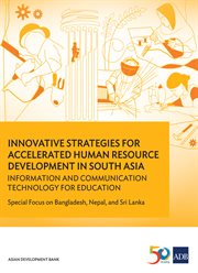 Innovative strategies for accelerated human resources development in south asia. Information and Communication Technology for Education: Special Focus on Bangladesh, Nepal, and Sri cover image