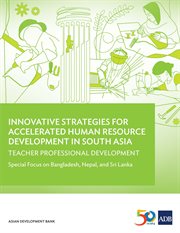 Innovative strategies for accelerated human resources development in south asia. Teacher Professional Development: Special Focus on Bangladesh, Nepal, and Sri Lanka cover image