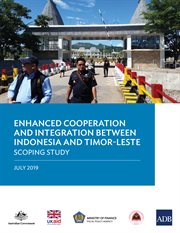 Enhanced Cooperation and Integration Between Indonesia and Timor-Leste : Scoping Study cover image