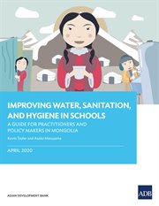 Improving water, sanitation, and hygiene in schools : a guide for practitioners and policy makers in Mongolia cover image
