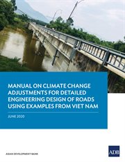 Manual on Climate Change Adjustments for Detailed Engineering Design of Roads Using Examples from Viet Nam cover image