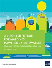 A brighter future for Maldives powered by renewables : road map for the energy sector, 2020-2030 cover image