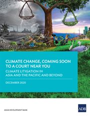 Climate Litigation in Asia and the Pacific and Beyond : Climate Change, Coming Soon to a Court near You--Report Two cover image