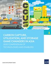 Carbon Capture, Utilization, and Storage Game Changers in Asia : 2020 Compendium of Technologies and Enablers cover image