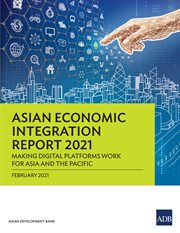 Asian Economic Integration Report 2021 : Making Digital Platforms Work for Asia and the Pacific cover image