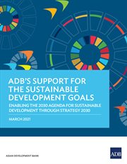 ADB's Support for the Sustainable Development Goals : Enabling the 2030 Agenda for Sustainable Development Through Strategy 2030 cover image