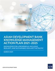 Asian Development Bank Knowledge Management Action Plan 2021-2025 : Knowledge for a Prosperous, Inclusive, Resilient, and Sustainable Asia and the Pacific cover image