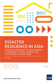 Disaster Resilience in Asia : A Special Supplement of Asia's Journey to Prosperity: Policy, Market, and Technology over 50 Years cover image