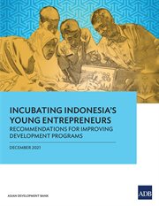 Incubating Indonesia's Young Entrepreneurs : Recommendations for Improving Development Programs cover image