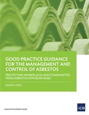 Good Practice Guidance for the Management and Control of Asbestos : Protecting Workplaces and Communities from Asbestos Exposure Risks cover image