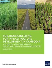 Soil Bioengineering for Infrastructure Development in Cambodia : A Study on Vetiver Grass and Liquid Soil Catalysts for Road Projects cover image