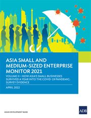 Asia Small and Medium-Sized Enterprise Monitor 2021 Volume IV : How Asia's Small Businesses Survived a Year into the COVID-19 Pandemic: Survey Evidence cover image