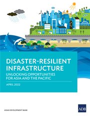 Disaster-Resilient Infrastructure : Unlocking Opportunities for Asia and the Pacific cover image
