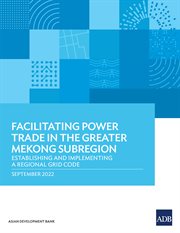 Facilitating power trade in the greater mekong subregion : Establishing and Implementing a Regional Grid Code cover image