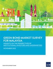 Green bond market survey for malaysia : Insights on the Perspectives of Institutional Investors and Underwriters cover image