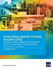Developing airport systems in asian cities : Spatial Characteristics, Economic Effects, and Policy Implications cover image