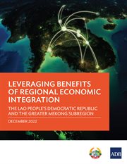 Leveraging benefits of regional economic integration : The Lao People's Democratic Republic and the Greater Mekong Subregion cover image