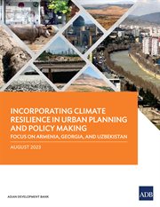 Incorporating Climate Resilience in Urban Planning and Policy Making : Focus on Armenia, Georgia, and Uzbekistan cover image