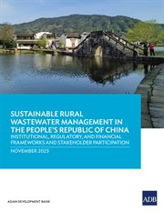 Sustainable Rural Wastewater Management in the People's Republic of China : Institutional, Regulatory, and Financial Frameworks and Stakeholder Participation cover image
