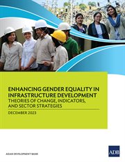 Enhancing Gender Equality in Infrastructure Development : Theories of Change, Indicators, and Sector Strategies cover image