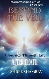 Beyond the Veil : A Journey Through Life After Death - Part One cover image