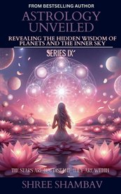 Astrology Unveiled : Revealing The Hidden Wisdom Of Planets And The Inner Sky Series Ix cover image
