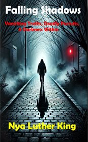 Falling Shadows : Vanishing Truths, Deadly Pursuits, & Darkness Within cover image