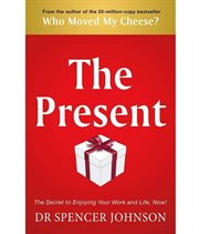 The Present : The Gift That Makes You Happy And Successful At Work And In Life cover image