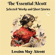The Essential Alcott : Selected Works and Short Stories cover image
